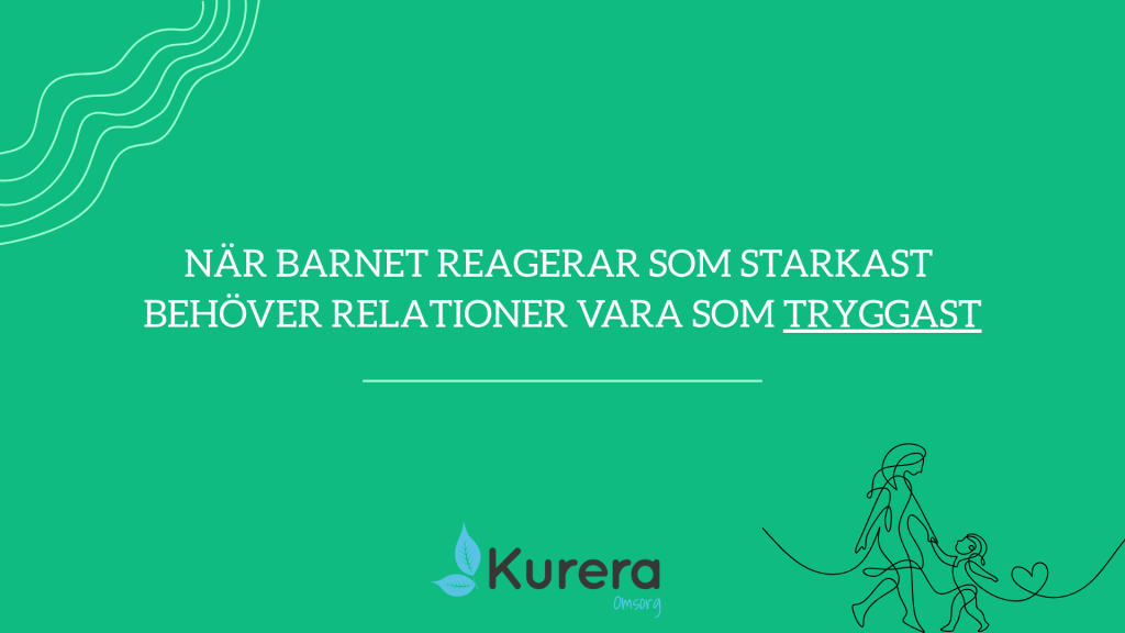 När barnet reagerar som starkast behöver relationer vara som tryggast